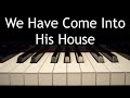 We Have Come Into His House - piano instrumental cover with lyrics