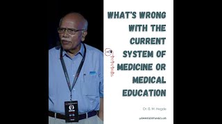 What's wrong with the current system of Medicine or Medical Education - Dr. B. M. Hegde