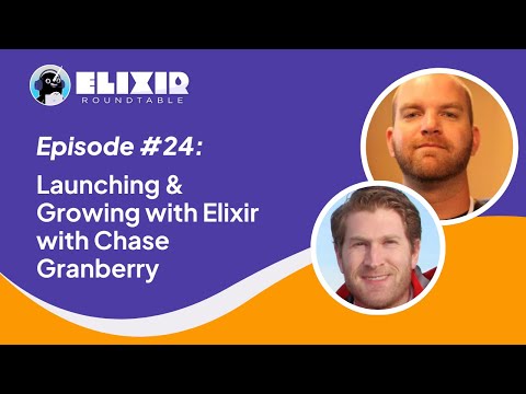 Elixir Roundtable #24: Launching and Growing with Elixir with Chase Granberry
