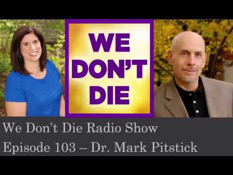 Episode 103  Afterlife author  Dr Mark Pitstick on We Dont Die Radio Show