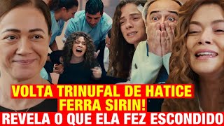 FORÇA DE MULHER - VOLTA TRIUNFAL de Hatice FERRA Sirin! Revela o ela FEZ ESCONDIDO!