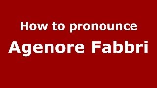 How to pronounce Agenore Fabbri