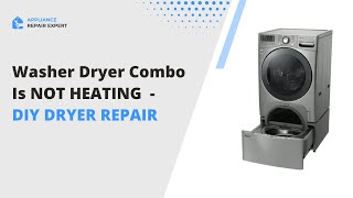 Top Reasons Washer Dryer Combo Not Heating - Dryer Troubleshooting