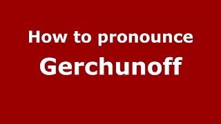 How to pronounce Gerchunoff