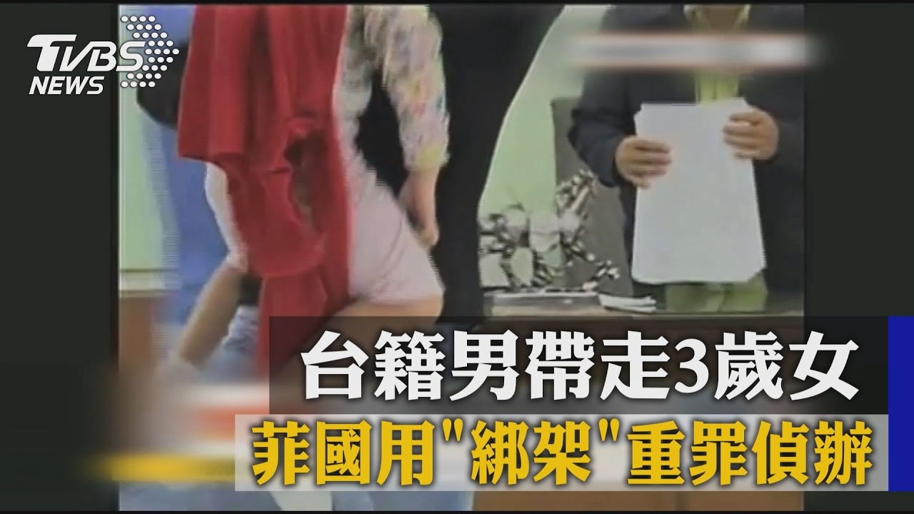 台籍男帶走3歲女　菲國用綁架重罪偵辦