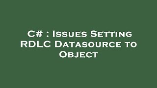 Download the video "C# : Issues Setting RDLC Datasource to Object"
