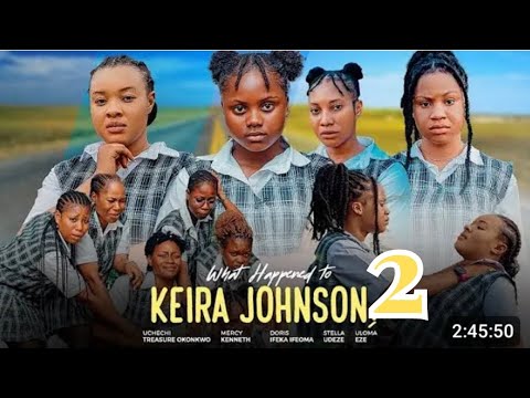 WHAT HAPPENED TO KEIRA Johnson 2 - STELLA UDEZE, MERCY KENNETH, DORIS IFEKA, OKONKWO UCHECHI