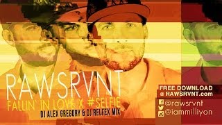 Rawsrvnt - Fallin' In Love x #SELFIE ft. Milliyon (DJ Alex Gregory & DJ Reflex Mix) (Audio)