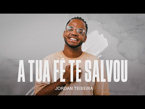 A Tua Fé Te Salvou | Jordan Teixeira