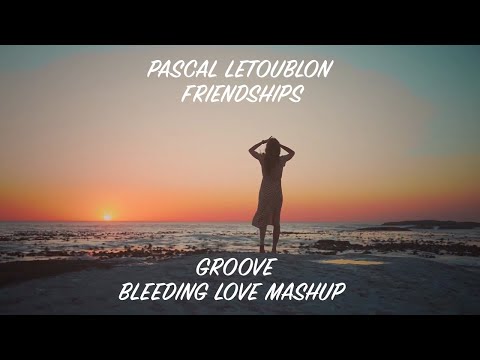 Pascal Letoublon, Leona Lewis - Friendships (Groove 'Bleeding Love' Mashup)