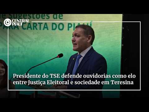 Presidente do TSE defende ouvidorias como elo entre Justiça Eleitoral e sociedade em Teresina