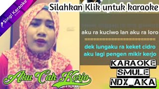 Download lagu AKU CAH KERJO (KARAOKE DUET SMULE N.D.X-A.K.A) #1 mp3