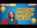 Famous 80 S Sitcom Star Just Died