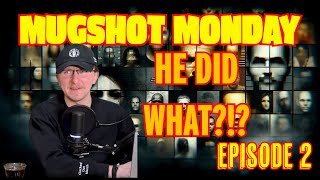 MUGSHOT MONDAY | HE DID WHAT | Episode 2