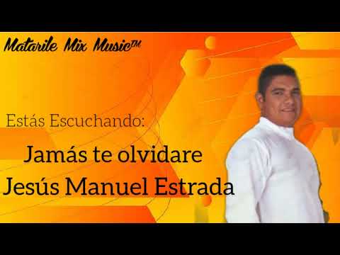 jamás te olvidare || Jesús Manuel Estrada