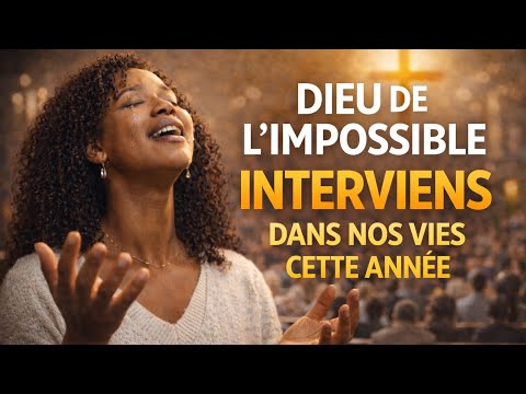 DIEU DE L’IMPOSSIBLE,INTERVIENS DANS NOS VIES CETTE ANNÉE 