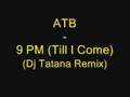 ATB - 9 PM (TILL I COME) (Dj Tatana Remix)