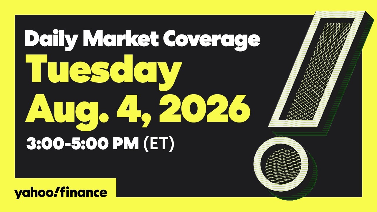Yahoo Finance Live: Daily Market Coverage - August 4, 2026 3PM - 5PM (ET)