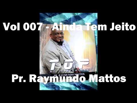 Vol. 007 - Ainda Tem Jeito - Pr. Raymundo Mattos