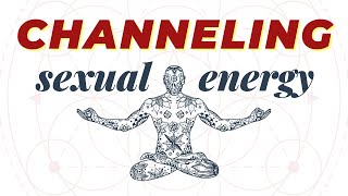How to Channel Your Sexual Energy – Liberate Your Sexual Energy