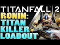 Titanfall 2 Ronin Titan Killer Loadout Titanfall 2 Tips