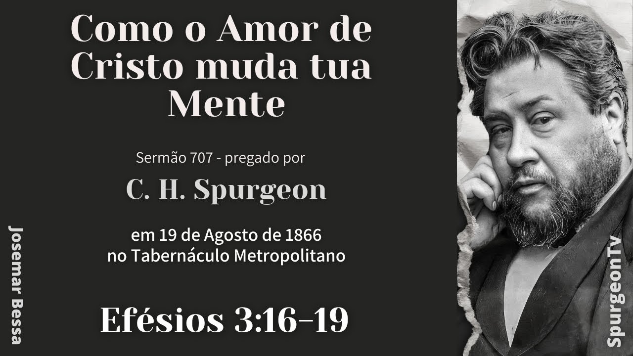 Como o Amor de Cristo muda tua Mente | Sermão 707 | C. H. Spurgeon | Efésios 3:16-19