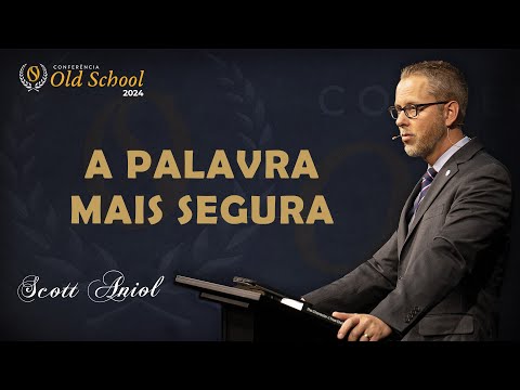 A Palavra Mais Segura - Scott Aniol CONFERÊNCIA OLD SCHOOL 2024