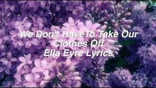 We Don&#39;t Have To Take Our Clothes Off || Ella Eyre Lyrics