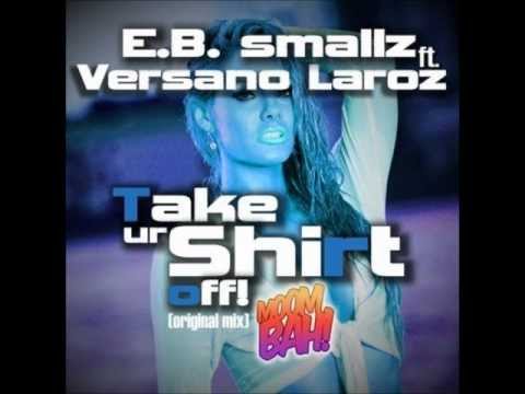 E B  smallz ft Versano Laroz - Take ur shirt off! (Original mix)