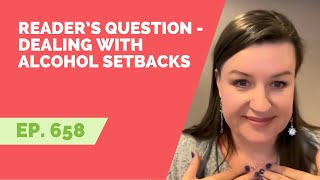 EP 658: Reader’s Question - Dealing with Alcohol Setbacks