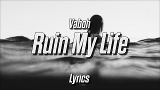 Vaboh - Ruin My Life (Lyrics)