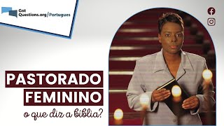 O que a Bíblia diz sobre as mulheres no Ministério Pastoral?