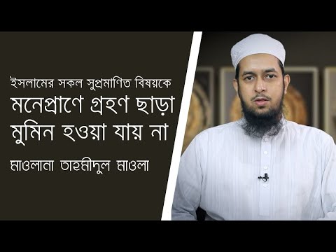 ইসলামের সকল সুপ্রমাণিত বিষয়কে মনেপ্রাণে গ্রহণ করা ছাড়া মুমিন হওয়া যায় না :: মাওলানা তাহমীদুল মাওলা