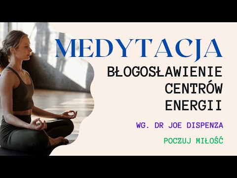 Dr Joe Dispenza - medytacja prowadzona - Błogosławienie centrów energii - emocja miłość.