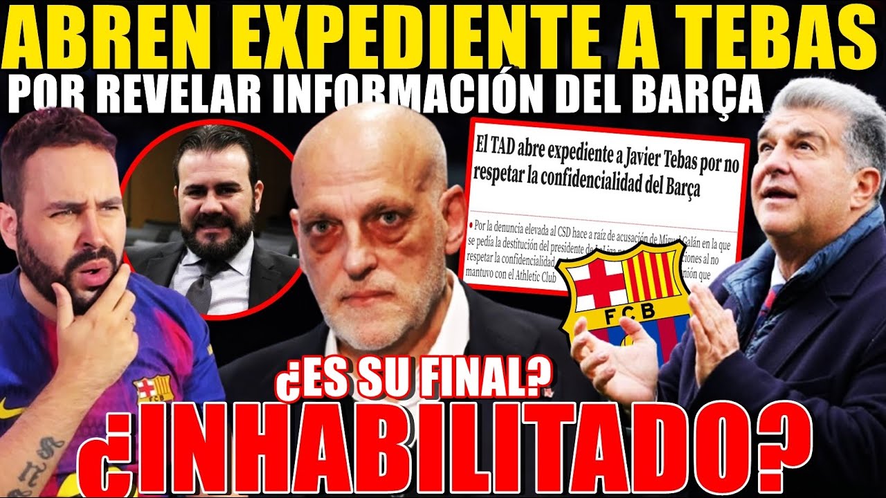 🚨¡BOMBA! ABREN EXPEDIENTE a TEBAS por REVELAR INFORMACIÓN del BARÇA ¡SERÁ INHABILITADO! ¿ES SU FIN?