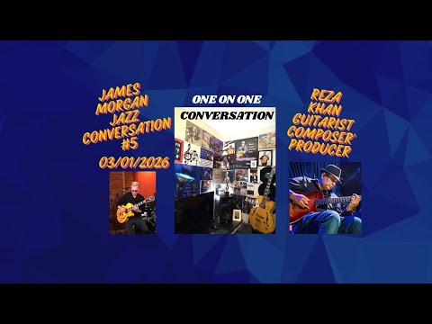 James Morgan Jazz Conversation #5 03/01/26 | Guitarist Reza Khan-His Music-Tech Tools- Soul of Music