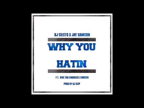DJ Siesto x Jay Samson Ft. Kns Tha Engineer x MNSSH - Why You Hatin (Prod DJ Seip) #NEWRNB2016
