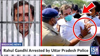 Rahul Gandhi Arrested by Uttar Pradesh Police
