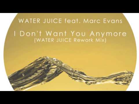 Water Juice Feat. Marc Evans "I Don't Want You Anymore" (Water Juice Rework Mix)