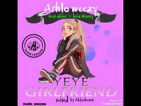 Ashlo weezy - Yeye girlfriend ft Kriz Banty, Abjos
