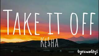 Take it off - Ke$ha(lyrics)