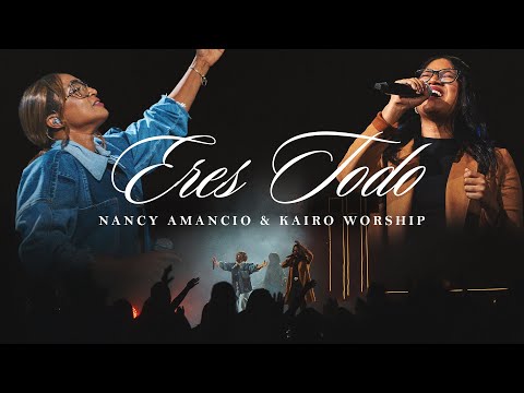 Eres Todo - Nancy Amancio & Kairo Worship - En Vivo -