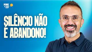 SILÊNCIO NÃO É ABANDONO! | PENSE & ORE