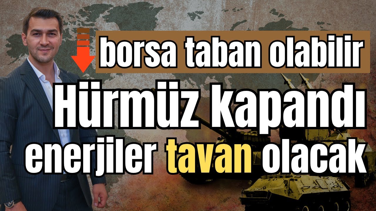 HÜRMÜZ KAPANDI ENERJİLER TAVAN YAPACAK AMA BORSA TABAN OLABİLİR