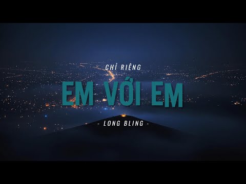 CHỈ RIÊNG EM VỚI EM | MV | LONG BLING
