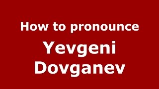 How to pronounce Yevgeni Dovganev