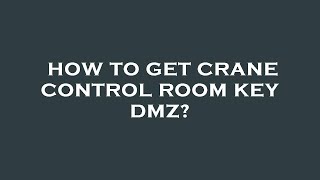 How to get crane control room key dmz?