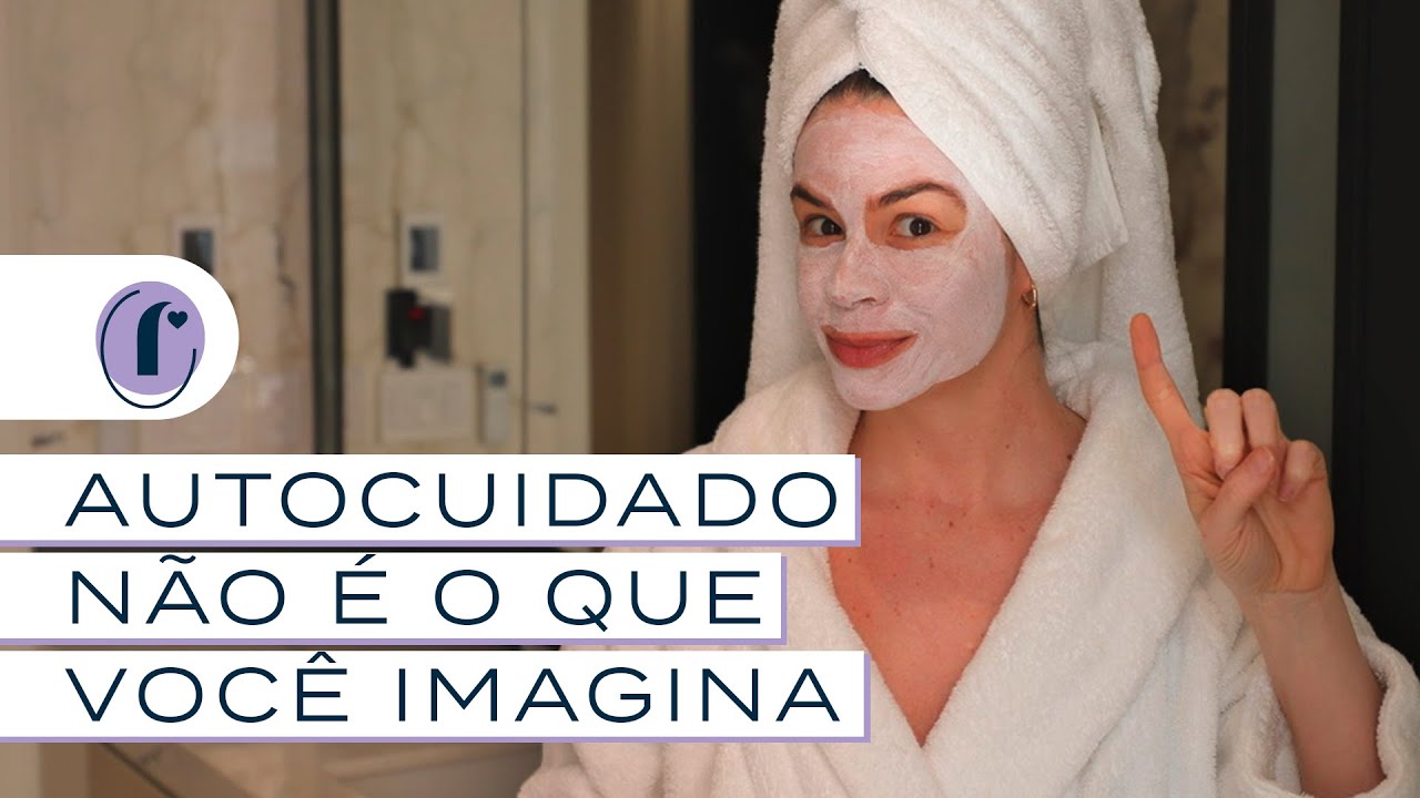 AUTOCUIDADO NÃO É O QUE VOCÊ IMAGINA