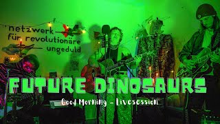 Good Morning Future Dinosaurs (livesession)