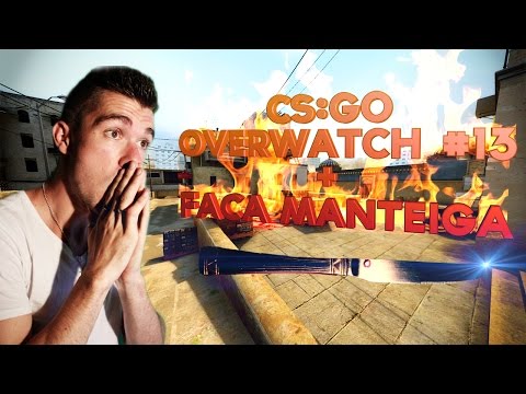 FACA DE MANTEIGA + OVERWATCH #13 - CS:GO